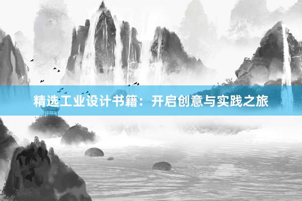 精选工业设计书籍：开启创意与实践之旅