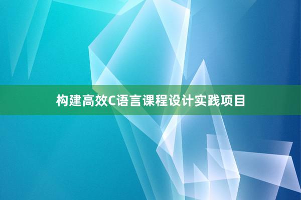 构建高效C语言课程设计实践项目